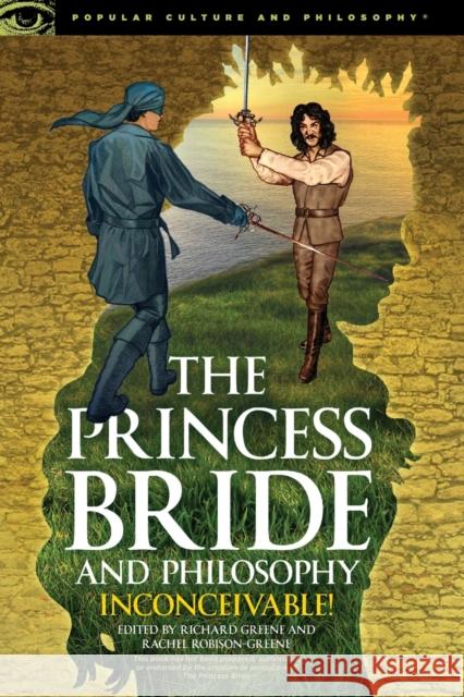 The Princess Bride and Philosophy: Inconceivable! Richard Greene Rachel Robison-Greene 9780812699142 Open Court