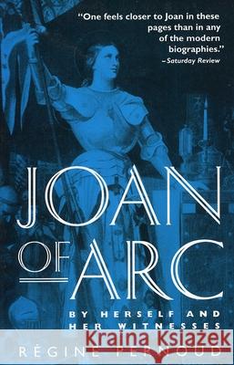 Joan of Arc: By Herself and Her Witnesses Pernoud, Regine 9780812812602