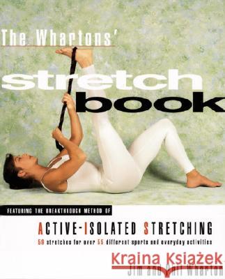 The Whartons' Stretch Book: Featuring the Breakthrough Method of Active-Isolated Stretching Jim Wharton Phil Wharton Phil Wharton 9780812926231 Three Rivers Press (CA)