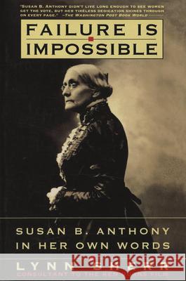 Failure is Impossible: Susan B. Anthony in Her Own Words Lynn Sherr 9780812927184 Times Books