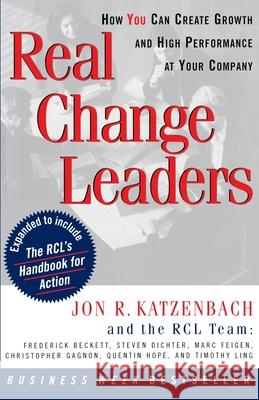 Real Change Leaders: How You Can Create Growth and High Performance at Your Company Jon R. Katzenbach Christopher Gagnon Frederick Beckett 9780812929232 Three Rivers Press (CA)