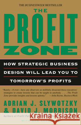 The Profit Zone: How Strategic Business Design Will Lead You to Tomorrow's Profits Adrian J. Slywotsky David J. Morrison David J. Morrison 9780812933048