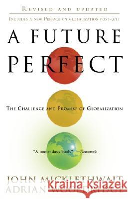 A Future Perfect: The Challenge and Promise of Globalization John Micklethwait Adrian Wooldridge Adrian Wooldridge 9780812966800