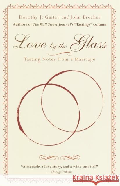 Love by the Glass: Tasting Notes from a Marriage Dorothy J. Gaiter John Brecher John Brecher 9780812966862 Random House Trade