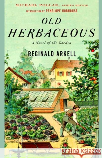 Old Herbaceous: A Novel of the Garden Reginald Arkell Michael Pollan Penelope Hobhouse 9780812967388 Random House USA Inc