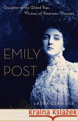 Emily Post: Daughter of the Gilded Age, Mistress of American Manners Laura Claridge 9780812967418