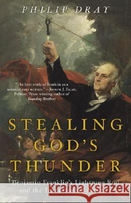 Stealing God's Thunder: Benjamin Franklin's Lightning Rod and the Invention of America Philip Dray 9780812968101 Random House Trade