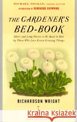 The Gardener's Bed-Book: Short and Long Pieces to Be Read in Bed by Those Who Love Green Growing Things Richardson Little Wright Michael Pollan Dominique Browning 9780812968736 Modern Library