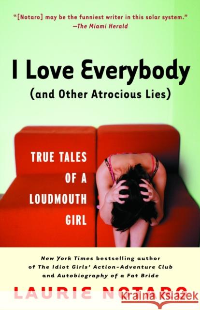 I Love Everybody (and Other Atrocious Lies): True Tales of a Loudmouth Girl Notaro, Laurie 9780812969009 Villard Books