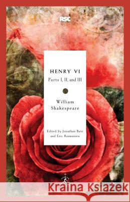 Henry VI: Parts I, II, and III William Shakespeare Jonathan Bate Eric Rasmussen 9780812969405 Modern Library