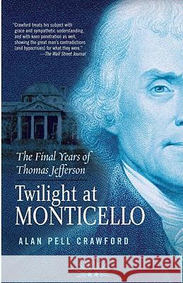 Twilight at Monticello: The Final Years of Thomas Jefferson Alan Pell Crawford 9780812969467