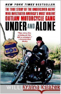 Under and Alone: The True Story of the Undercover Agent Who Infiltrated America's Most Violent Outlaw Motorcycle Gang William Queen 9780812969528 Ballantine Books