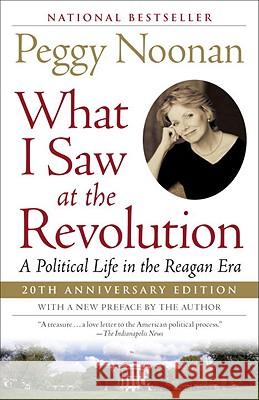 What I Saw at the Revolution: A Political Life in the Reagan Era Peggy Noonan 9780812969894 Random House Trade