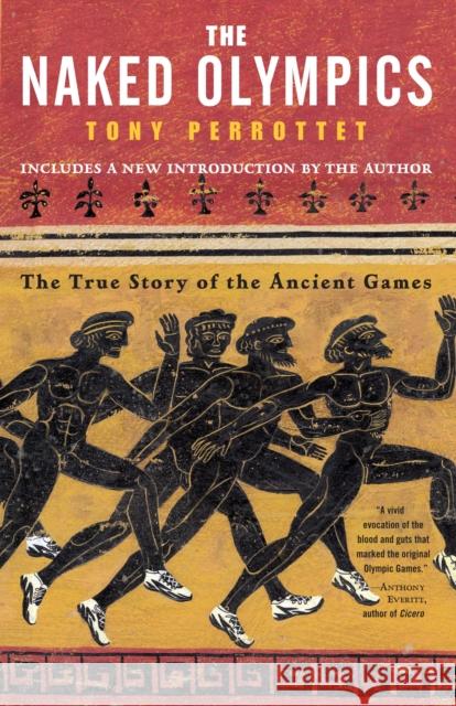 The Naked Olympics: The True Story of the Ancient Games Perrottet, Tony 9780812969917 Random House Trade