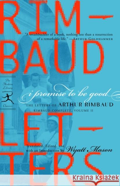 I Promise to Be Good: The Letters of Arthur Rimbaud Arthur Rimbaud Wyatt Alexander Mason 9780812970159 Modern Library