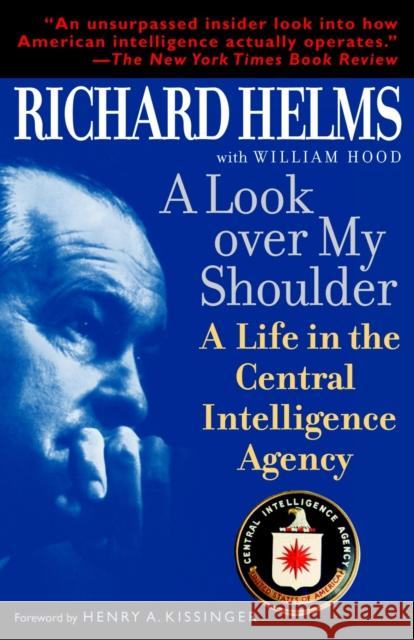 A Look Over My Shoulder: A Life in the Central Intelligence Agency Richard Helms William Hood Henry A. Kissinger 9780812971088 Presidio Press