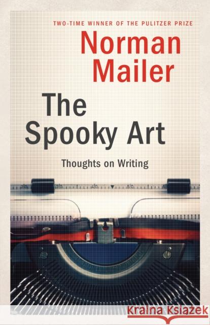 The Spooky Art: Thoughts on Writing Mailer, Norman 9780812971286