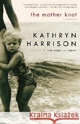 The Mother Knot: A Memoir Kathryn Harrison 9780812971507 Random House Trade