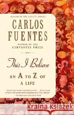 This I Believe: An A to Z of a Life Carlos Fuentes Kristina Cordero 9780812972542