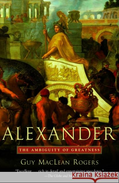 Alexander: The Ambiguity of Greatness Rogers, Guy MacLean 9780812972719 Random House Trade