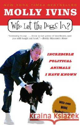 Who Let the Dogs In?: Incredible Political Animals I Have Known Molly Ivins 9780812973075 Random House Trade