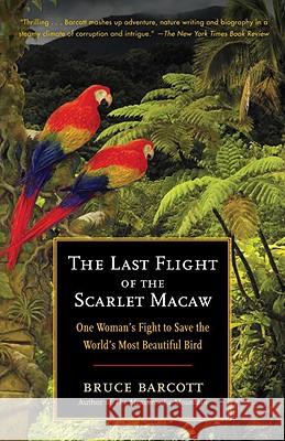 The Last Flight of the Scarlet Macaw: One Woman's Fight to Save the World's Most Beautiful Bird Bruce Barcott 9780812973136 Random House Trade