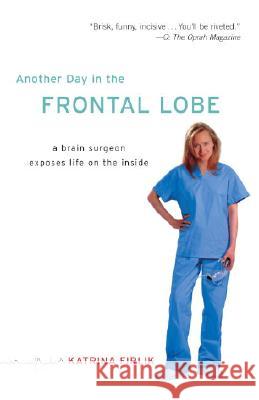 Another Day in the Frontal Lobe: A Brain Surgeon Exposes Life on the Inside Katrina Firlik 9780812973402 Random House Trade