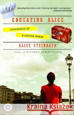 Educating Alice: Adventures of a Curious Woman Alice Steinbach 9780812973600 Random House Trade