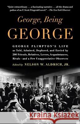 George, Being George: George Plimpton's Life as Told, Admired, Deplored, and Envied by 200 Friends, Relatives, Lovers, Acquaintances, Rivals Nelson W. Aldrich 9780812974188 Random House Trade