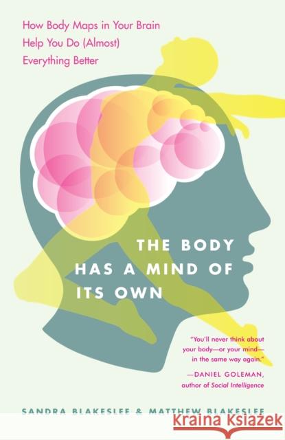 The Body Has a Mind of Its Own: How Body Maps in Your Brain Help You Do (Almost) Everything Better Blakeslee, Sandra 9780812975277