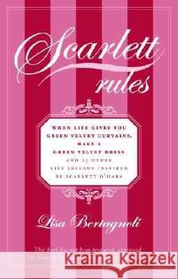 Scarlett Rules: When Life Gives You Green Velvet Curtains, Make a Green Velvet Dress Lisa Bertagnoli 9780812975314 Villard Books