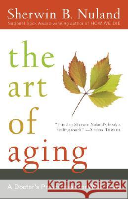 The Art of Aging: A Doctor's Prescription for Well-Being Sherwin B. Nuland 9780812975413 Random House Trade