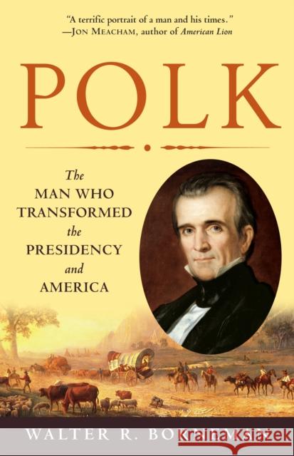 Polk: The Man Who Transformed the Presidency and America Walter R. Borneman 9780812976748 Random House Trade
