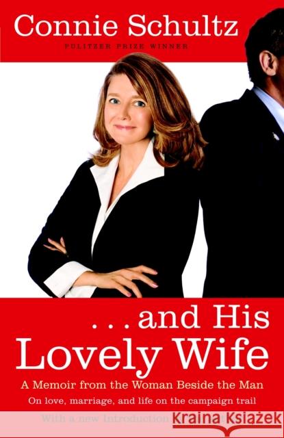 . . . and His Lovely Wife: A Campaign Memoir from the Woman Beside the Man Connie Schultz 9780812976878 Random House Trade