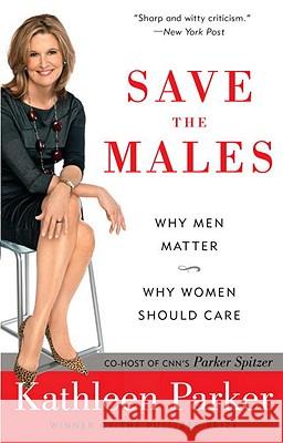 Save the Males: Why Men Matter Why Women Should Care Kathleen Parker 9780812976953 Random House Trade