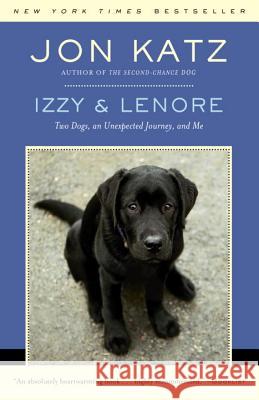 Izzy & Lenore: Two Dogs, an Unexpected Journey, and Me Jon Katz 9780812977745 Random House Trade