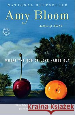 Where the God of Love Hangs Out Amy Bloom 9780812977806