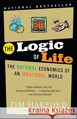 The Logic of Life: The Rational Economics of an Irrational World Tim Harford 9780812977875 Random House Trade
