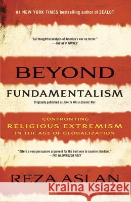 Beyond Fundamentalism: Confronting Religious Extremism in the Age of Globalization Reza Aslan 9780812978308