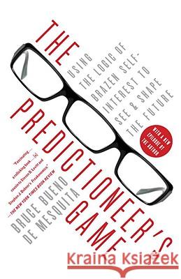 The Predictioneer's Game: Using the Logic of Brazen Self-Interest to See and Shape the Future Bruce Buen 9780812979770 Random House Trade