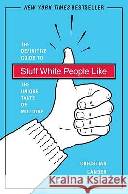 Stuff White People Like: A Definitive Guide to the Unique Taste of Millions Christian Lander 9780812979916 Random House Trade