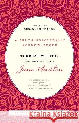 A Truth Universally Acknowledged: 33 Great Writers on Why We Read Jane Austen Susannah Carson Harold Bloom 9780812980011 Random House Trade