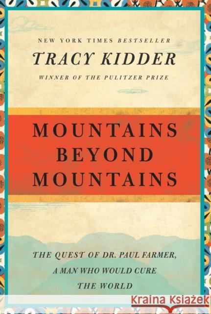Mountains Beyond Mountains: The Quest of Dr. Paul Farmer, a Man Who Would Cure the World Tracy Kidder 9780812980554