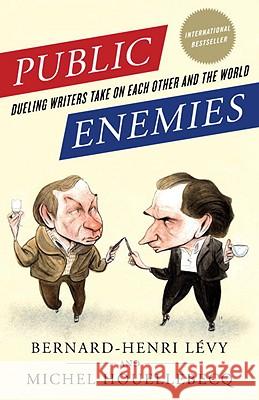 Public Enemies: Dueling Writers Take on Each Other and the World Bernard-Henri Levy Michel Houellebecq 9780812980783 Random House Trade