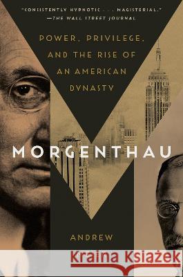 Morgenthau: Power, Privilege, and the Rise of an American Dynasty Andrew Meier 9780812981049 Random House Trade