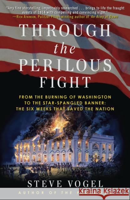 Through the Perilous Fight: From the Burning of Washington to the Star-Spangled Banner: The Six Weeks That Saved the Nation Vogel, Steve 9780812981391