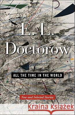 All the Time in the World: New and Selected Stories E. L. Doctorow 9780812982039 Random House Trade