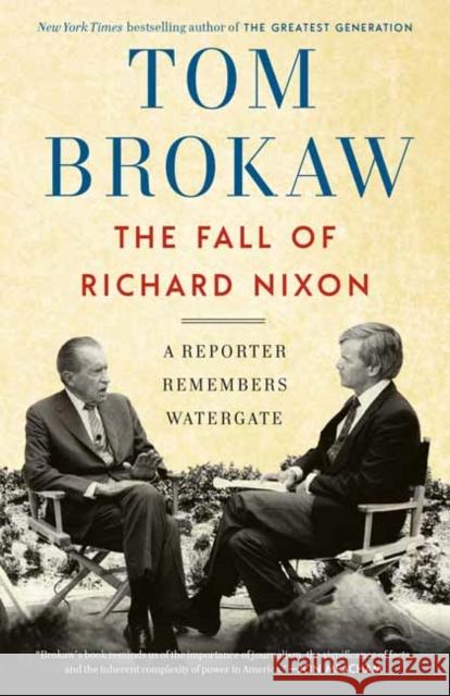 The Fall of Richard Nixon: A Reporter Remembers Watergate Tom Brokaw 9780812982107