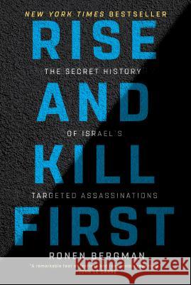 Rise and Kill First: The Secret History of Israel's Targeted Assassinations Bergman, Ronen 9780812982114
