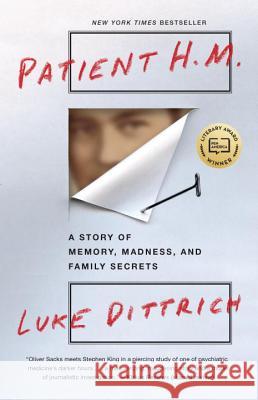 Patient H.M.: A Story of Memory, Madness, and Family Secrets Luke Dittrich 9780812982527